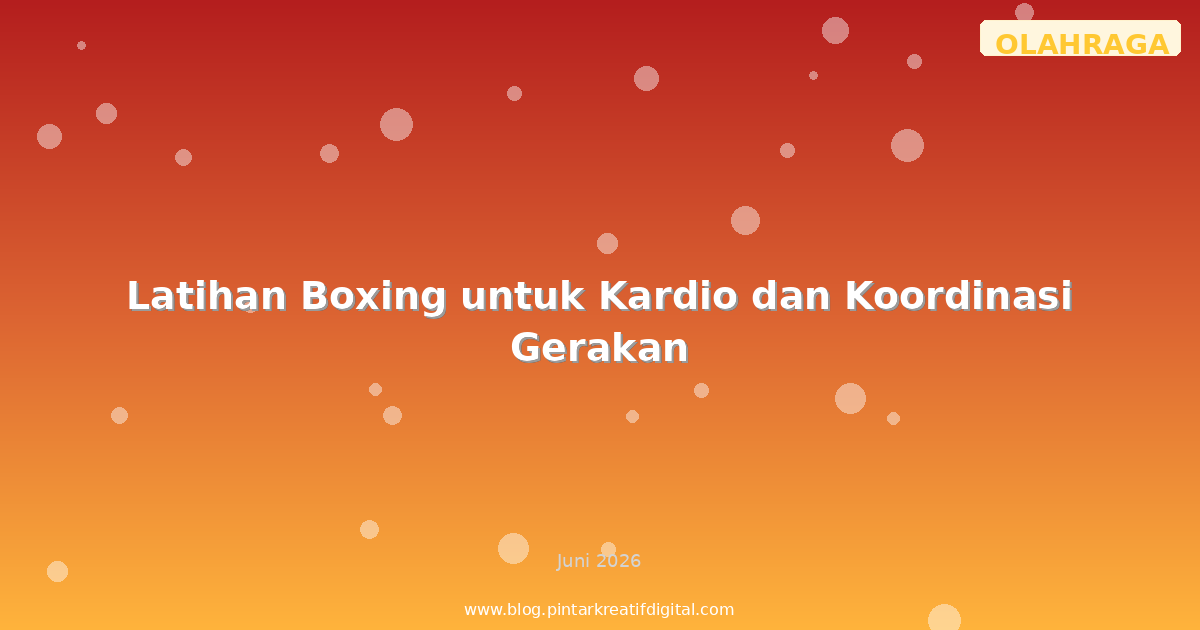 Latihan Boxing untuk Kardio dan Koordinasi Gerakan