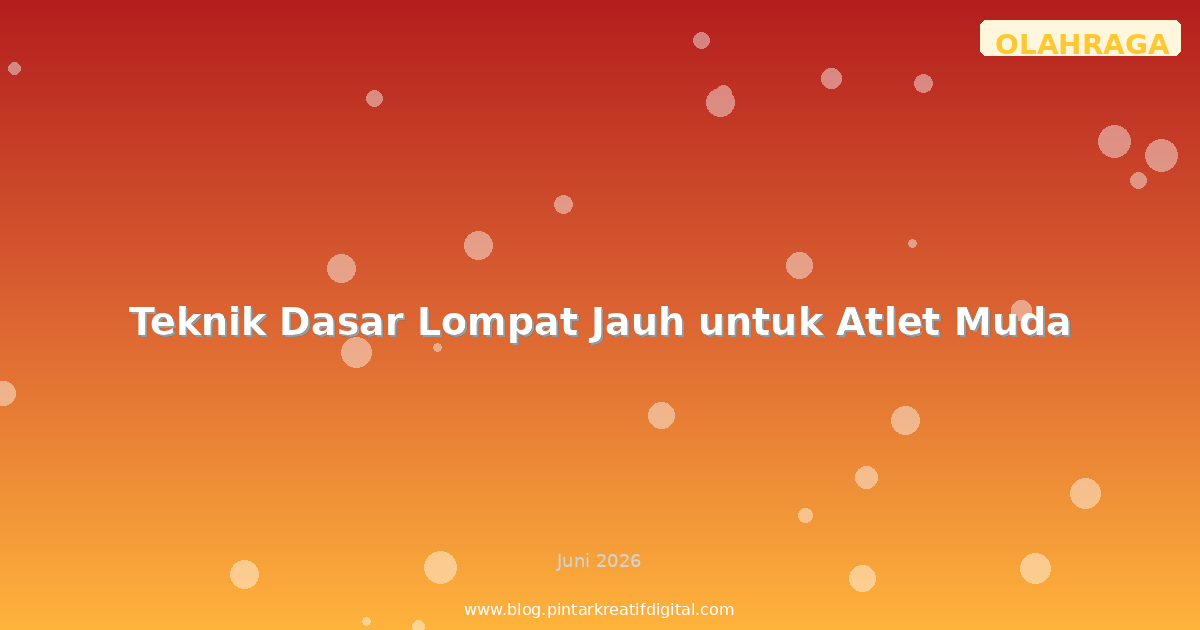 Teknik Dasar Lompat Jauh untuk Atlet Muda