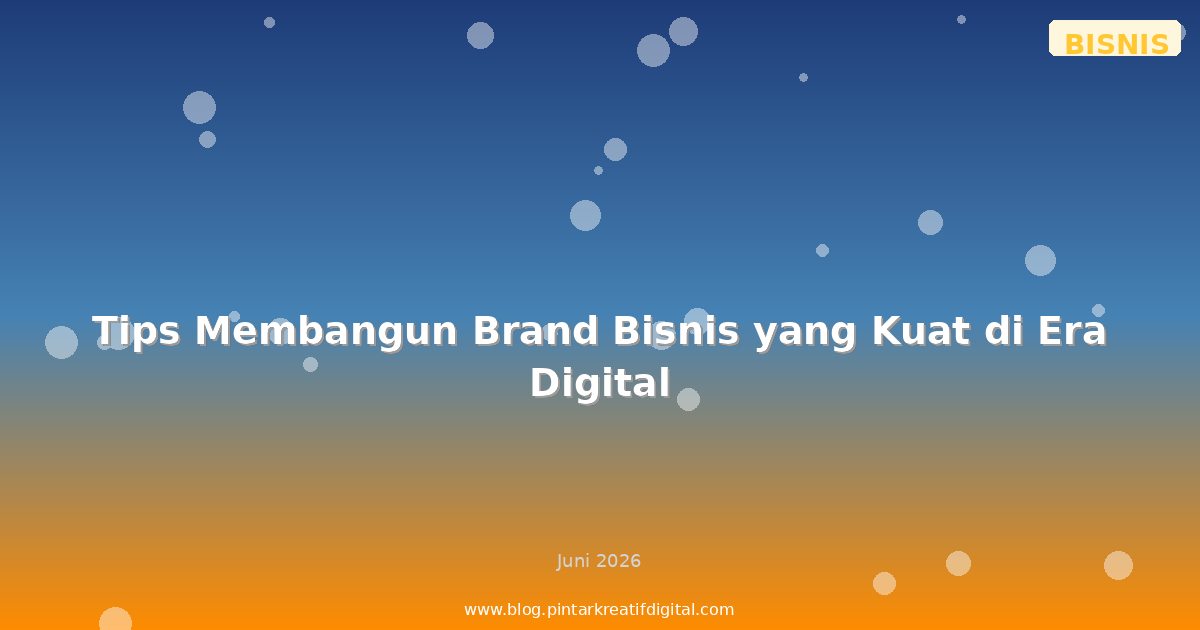 Tips Membangun Brand Bisnis yang Kuat di Era Digital