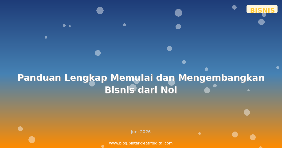 Panduan Lengkap Memulai dan Mengembangkan Bisnis dari Nol