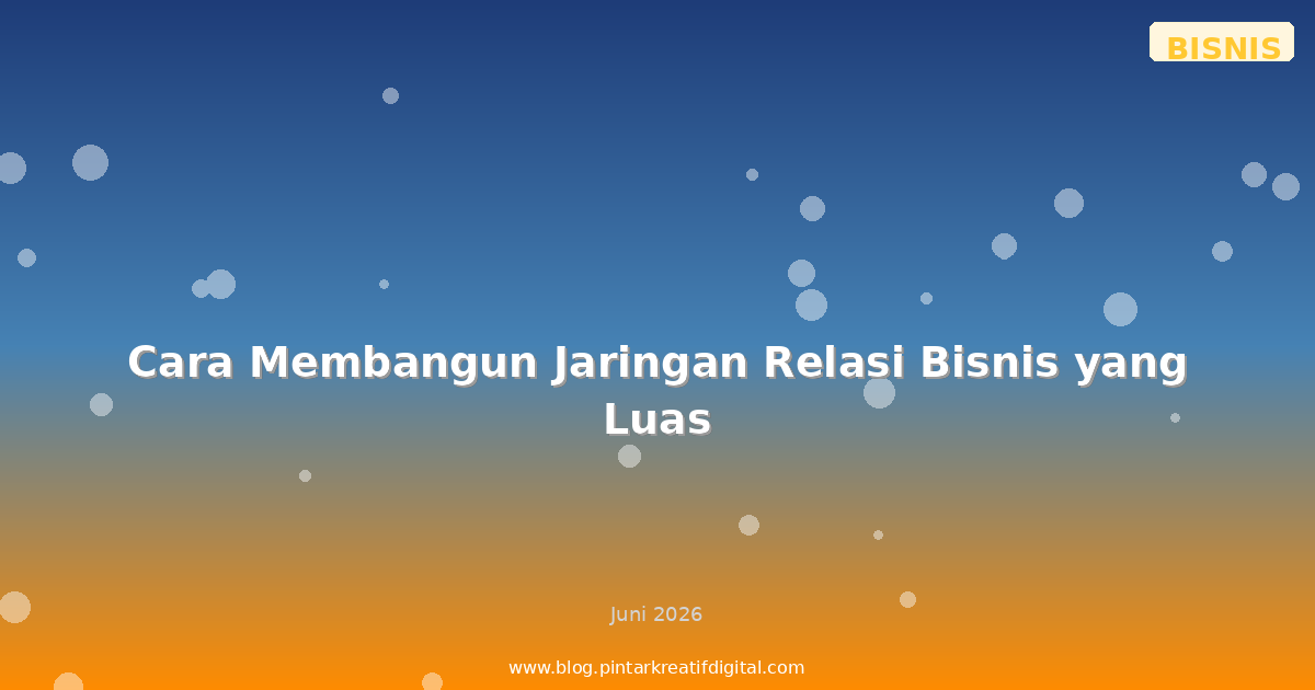 Cara Membangun Jaringan Relasi Bisnis yang Luas