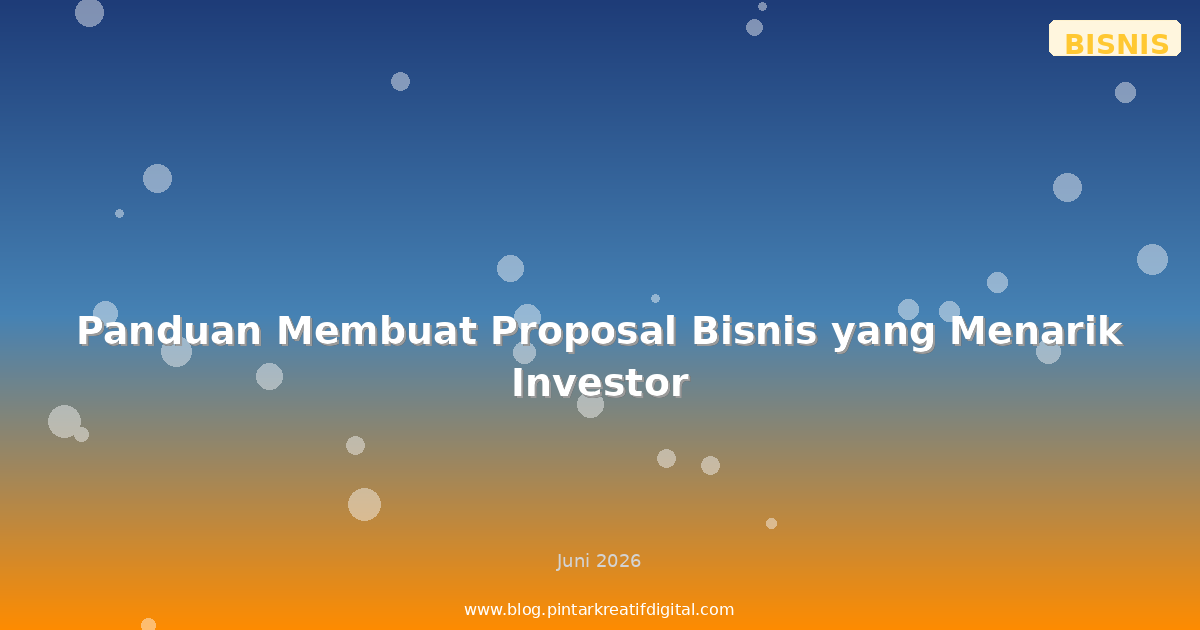 Panduan Membuat Proposal Bisnis yang Menarik Investor