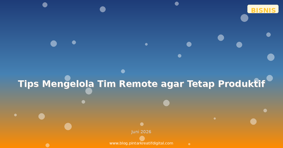 Tips Mengelola Tim Remote agar Tetap Produktif