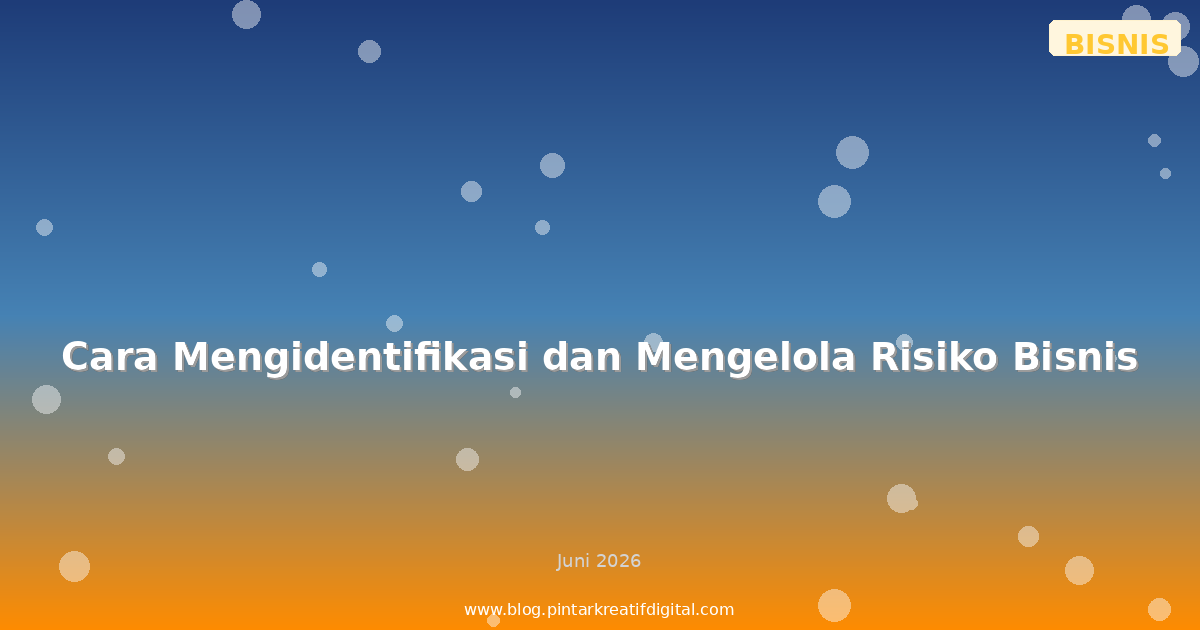 Cara Mengidentifikasi dan Mengelola Risiko Bisnis