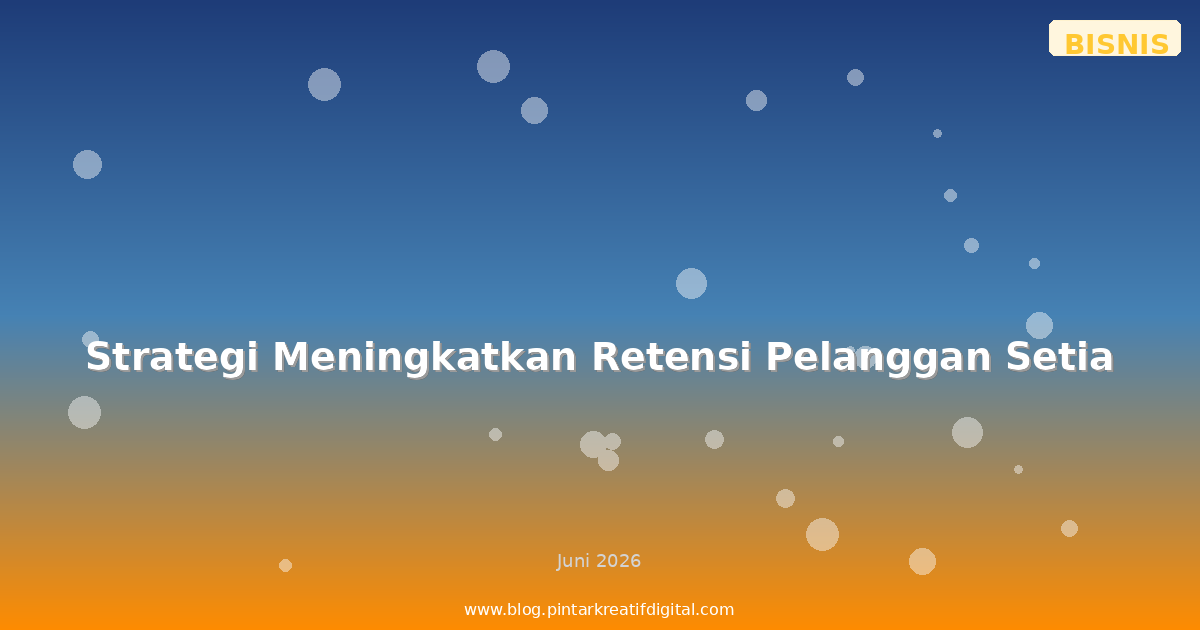 Strategi Meningkatkan Retensi Pelanggan Setia