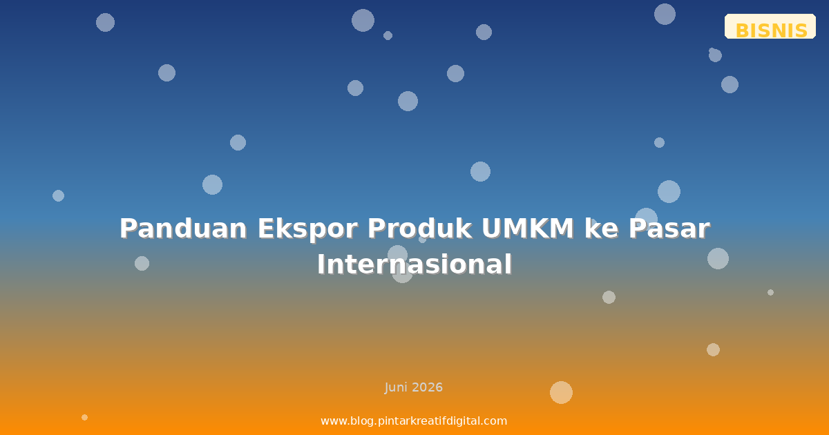 Panduan Ekspor Produk UMKM ke Pasar Internasional