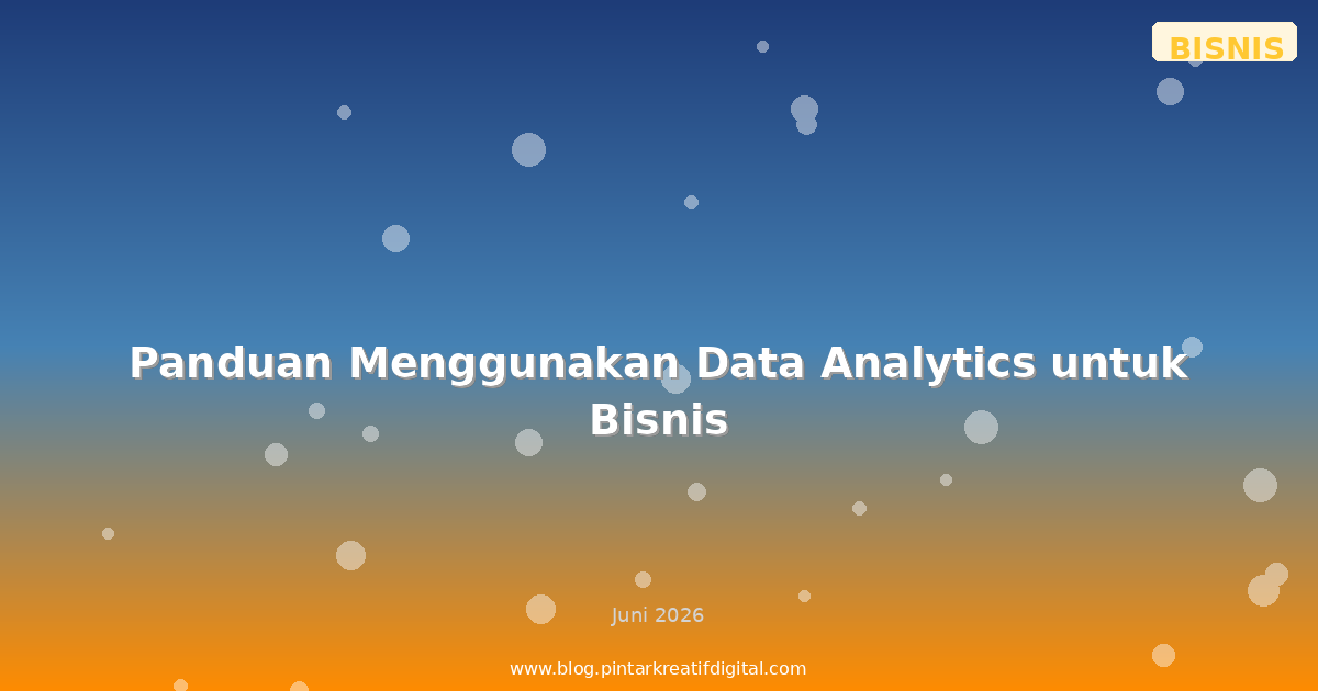 Panduan Menggunakan Data Analytics untuk Bisnis