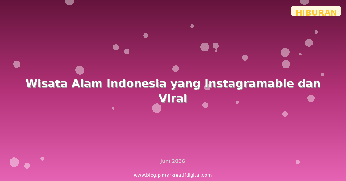 Wisata Alam Indonesia yang Instagramable dan Viral