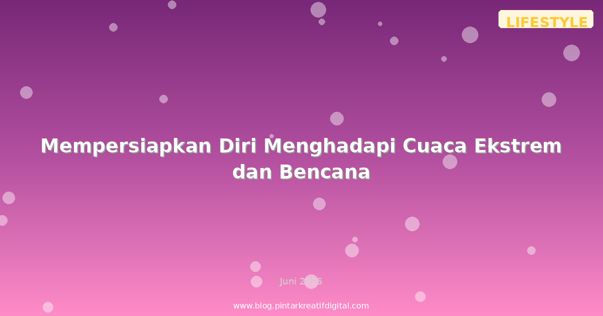 Mempersiapkan Diri Menghadapi Cuaca Ekstrem dan Bencana