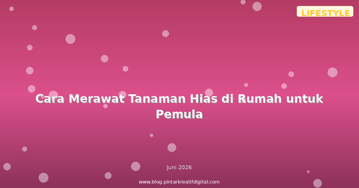 Cara Merawat Tanaman Hias di Rumah untuk Pemula