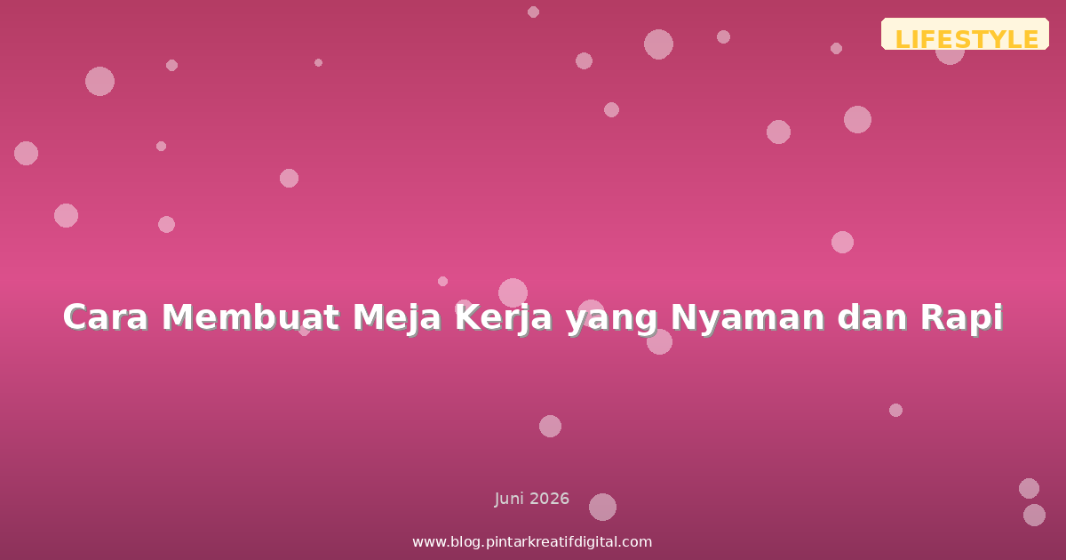 Cara Membuat Meja Kerja yang Nyaman dan Rapi