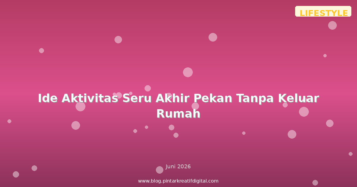Ide Aktivitas Seru Akhir Pekan Tanpa Keluar Rumah