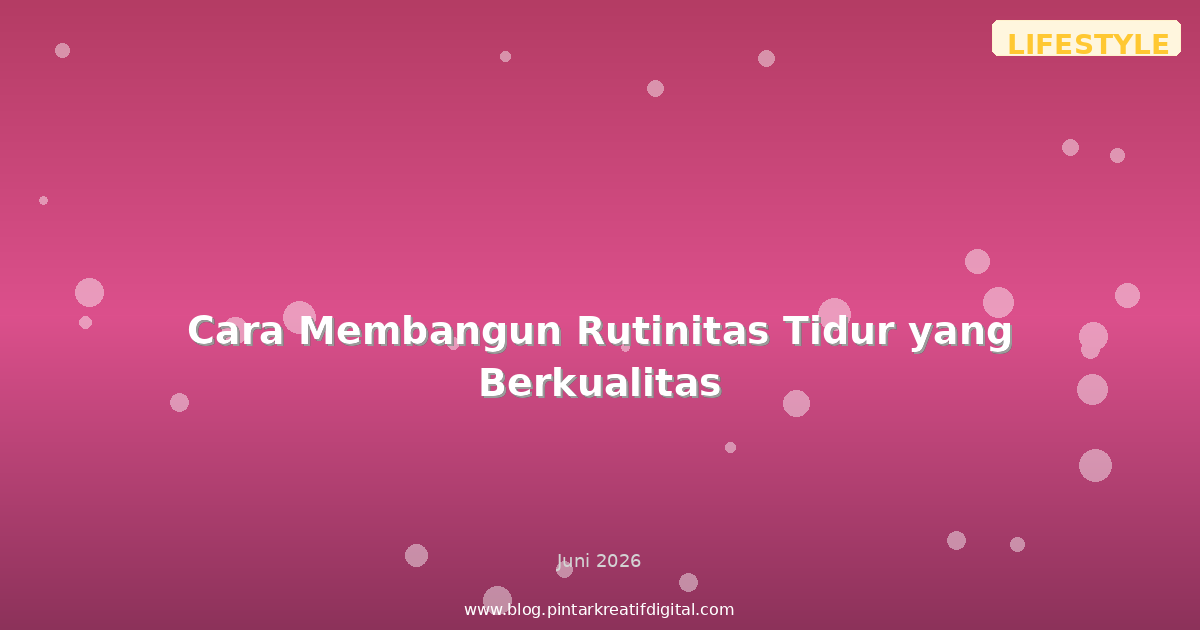 Cara Membangun Rutinitas Tidur yang Berkualitas