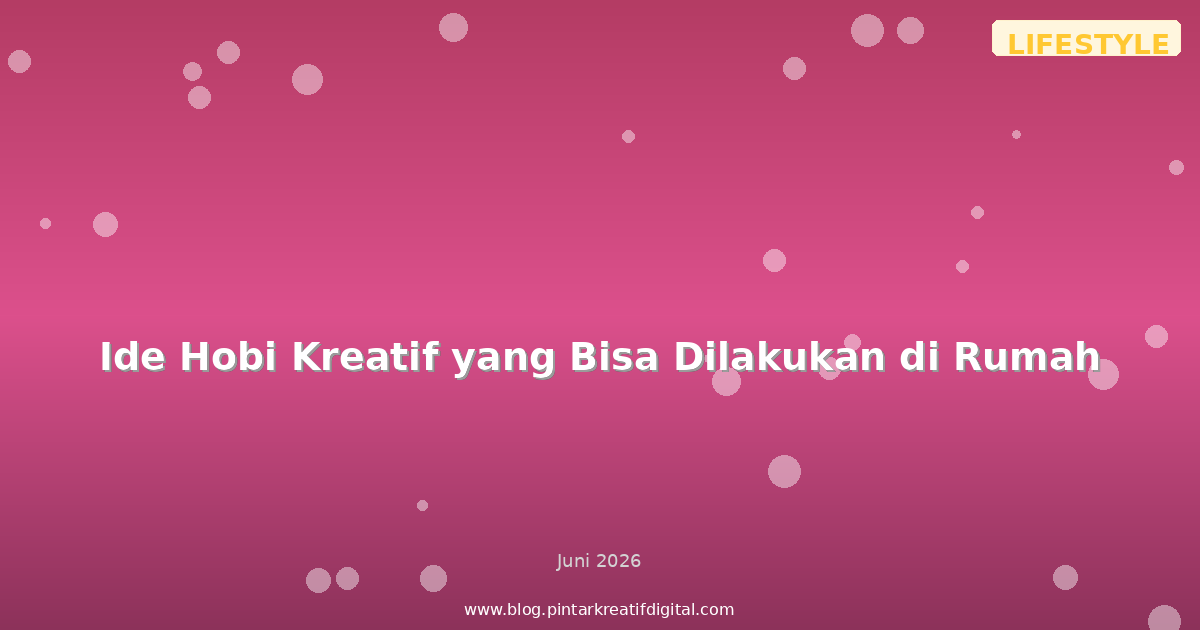 Ide Hobi Kreatif yang Bisa Dilakukan di Rumah