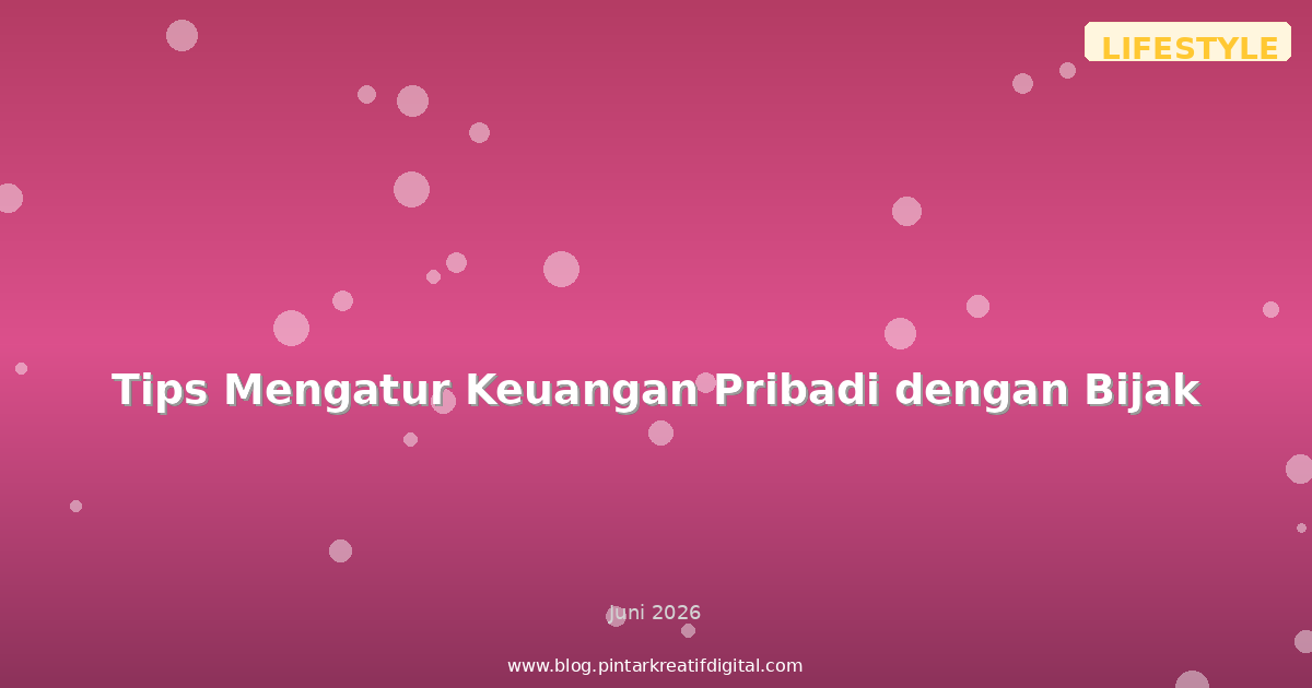 Tips Mengatur Keuangan Pribadi dengan Bijak