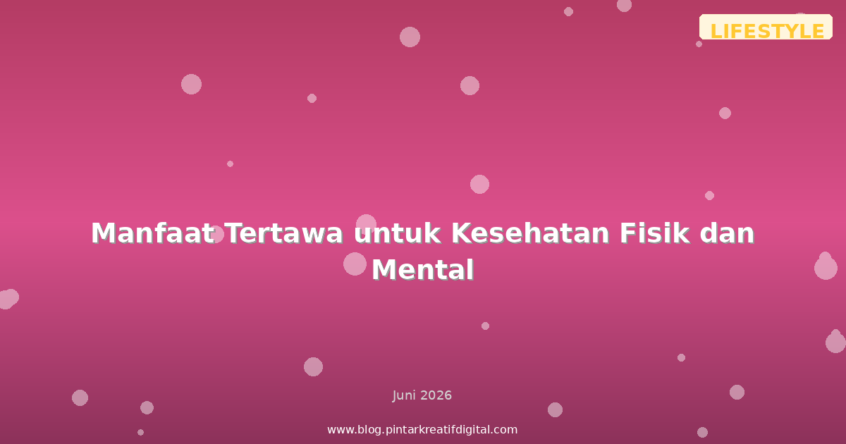 Manfaat Tertawa untuk Kesehatan Fisik dan Mental
