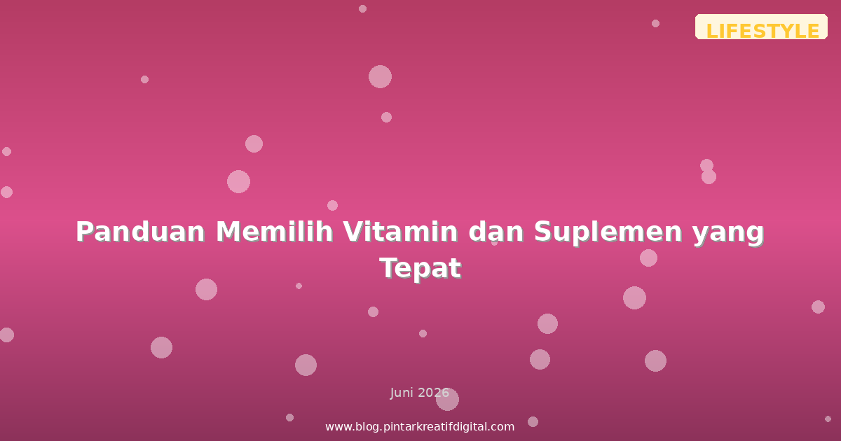 Panduan Memilih Vitamin dan Suplemen yang Tepat
