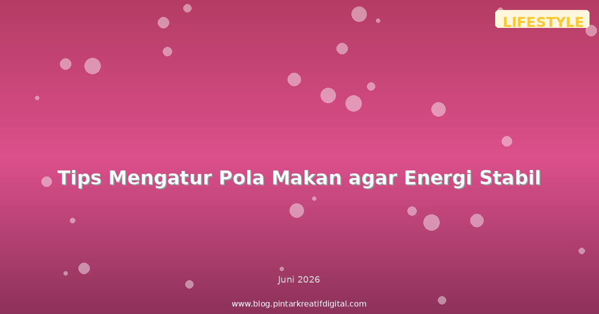 Tips Mengatur Pola Makan agar Energi Stabil