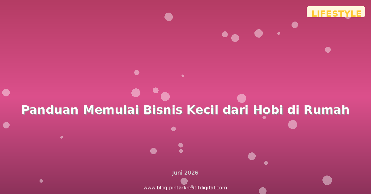 Panduan Memulai Bisnis Kecil dari Hobi di Rumah