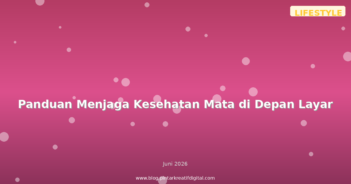 Panduan Menjaga Kesehatan Mata di Depan Layar