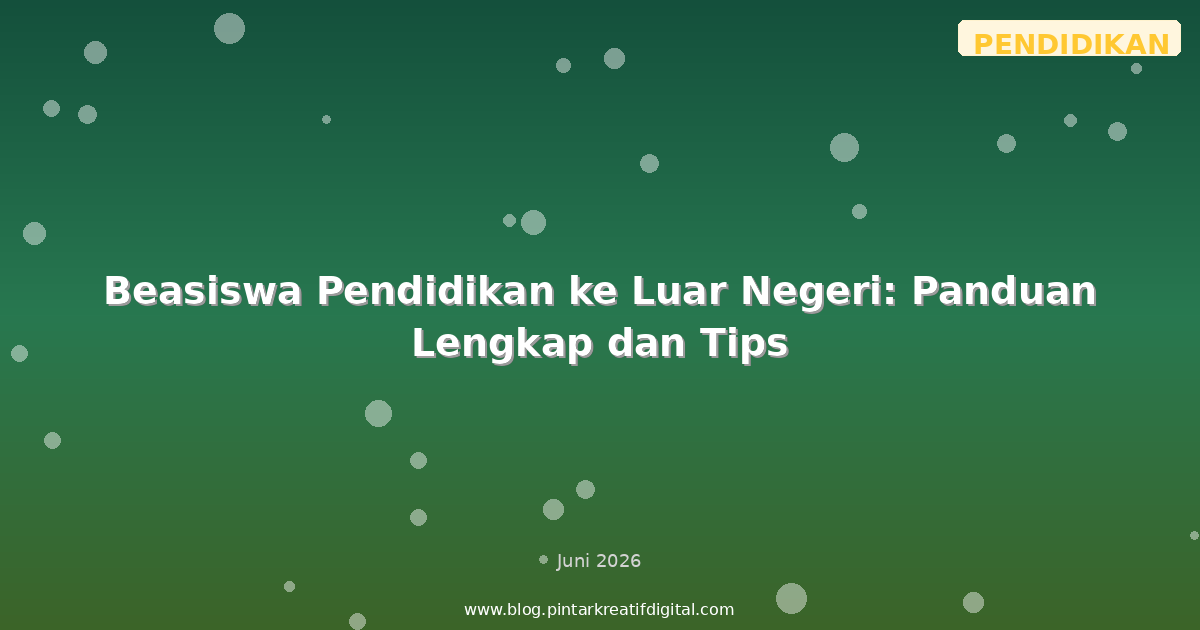 Beasiswa Pendidikan ke Luar Negeri: Panduan Lengkap dan Tips