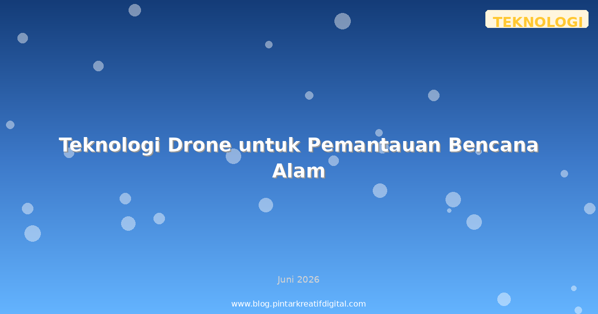 Teknologi Drone untuk Pemantauan Bencana Alam