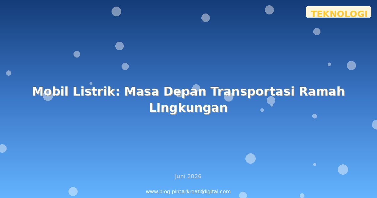 Mobil Listrik: Masa Depan Transportasi Ramah Lingkungan