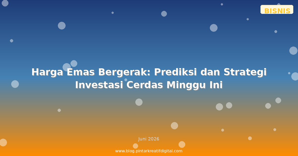 Harga Emas Bergerak: Prediksi dan Strategi Investasi Cerdas Minggu Ini