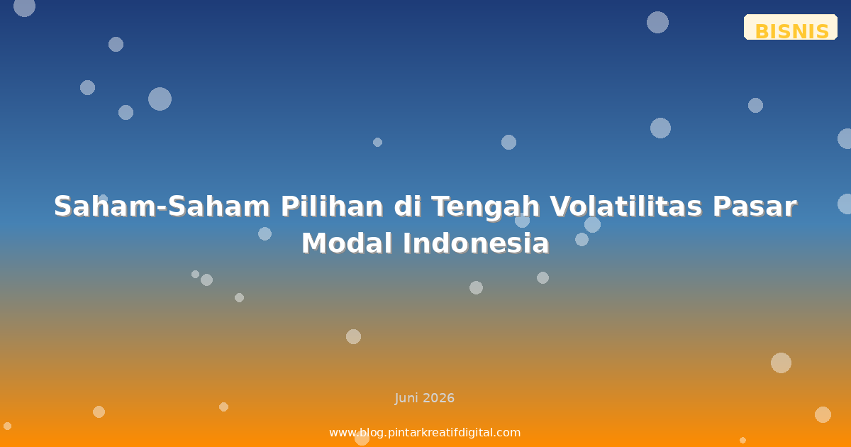 Saham-Saham Pilihan di Tengah Volatilitas Pasar Modal Indonesia