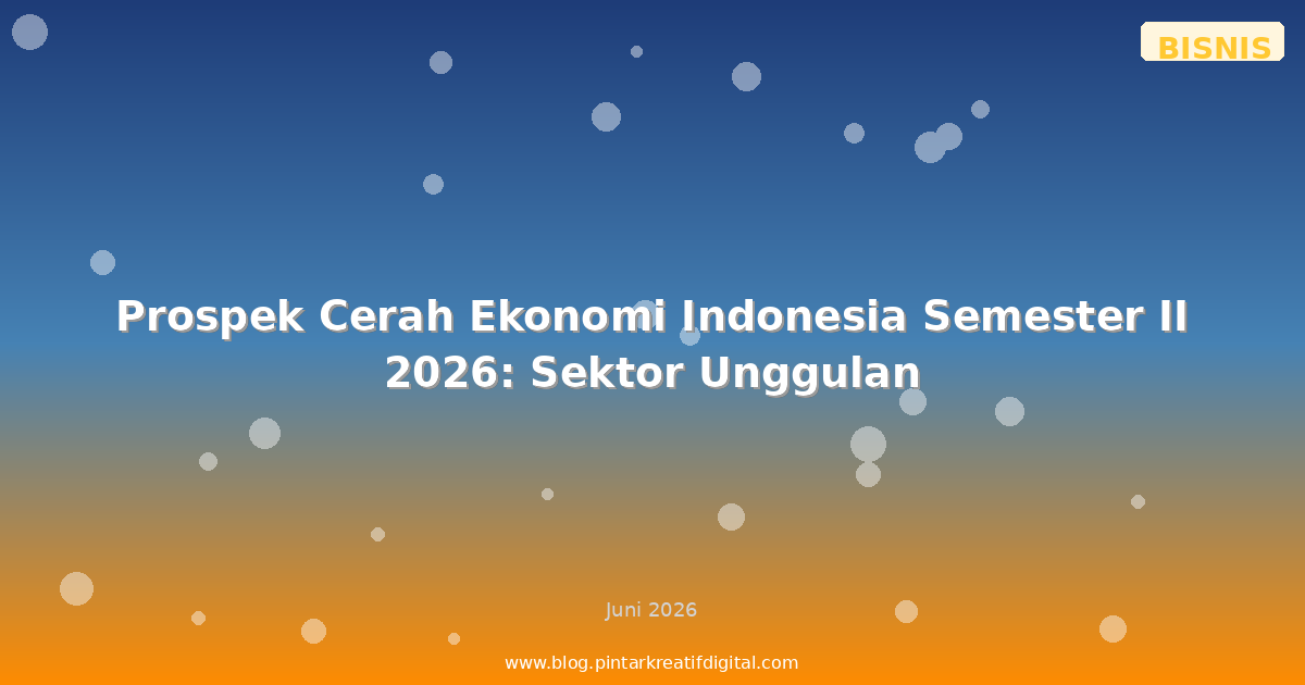 Prospek Cerah Ekonomi Indonesia Semester II 2026: Sektor Unggulan