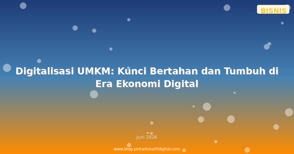 Digitalisasi UMKM: Kunci Bertahan dan Tumbuh di Era Ekonomi Digital