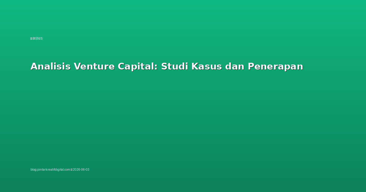 Analisis Venture Capital: Studi Kasus dan Penerapan