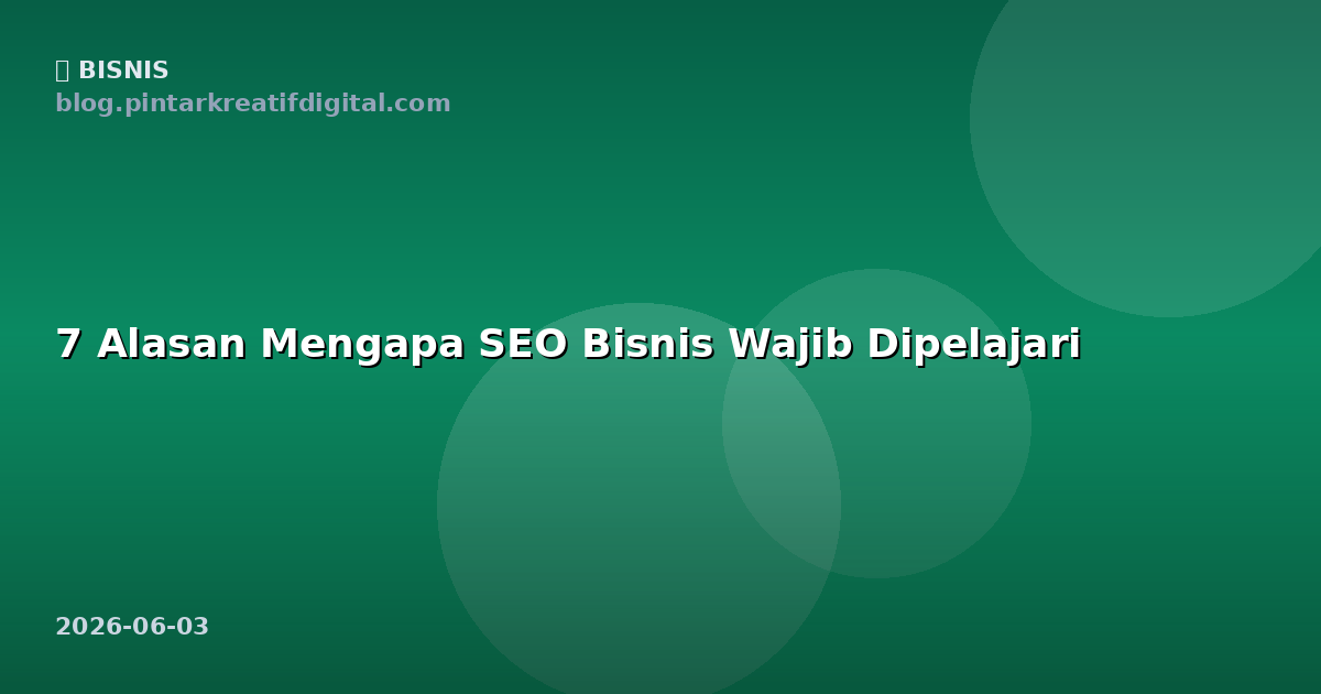 7 Alasan Mengapa SEO Bisnis Wajib Dipelajari