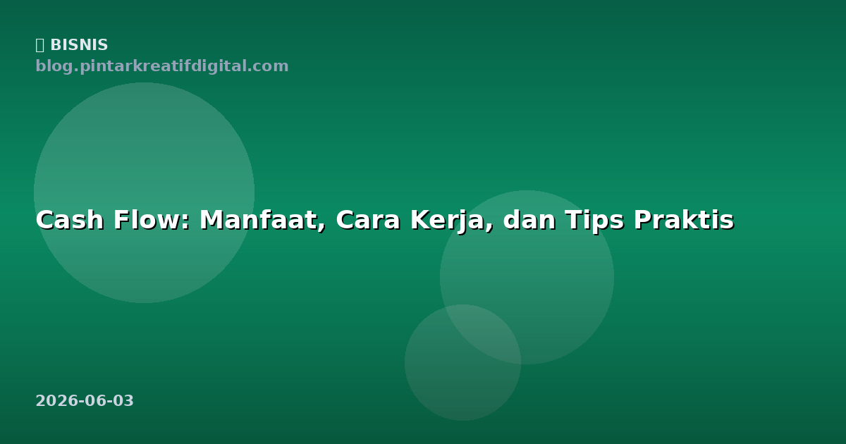 Cash Flow: Manfaat, Cara Kerja, dan Tips Praktis