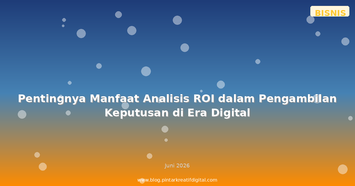 Manfaat Analisis ROI dalam Pengambilan Keputusan Bisnis