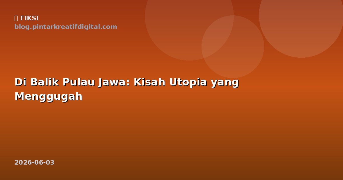 Di Balik Pulau Jawa: Kisah Utopia yang Menggugah