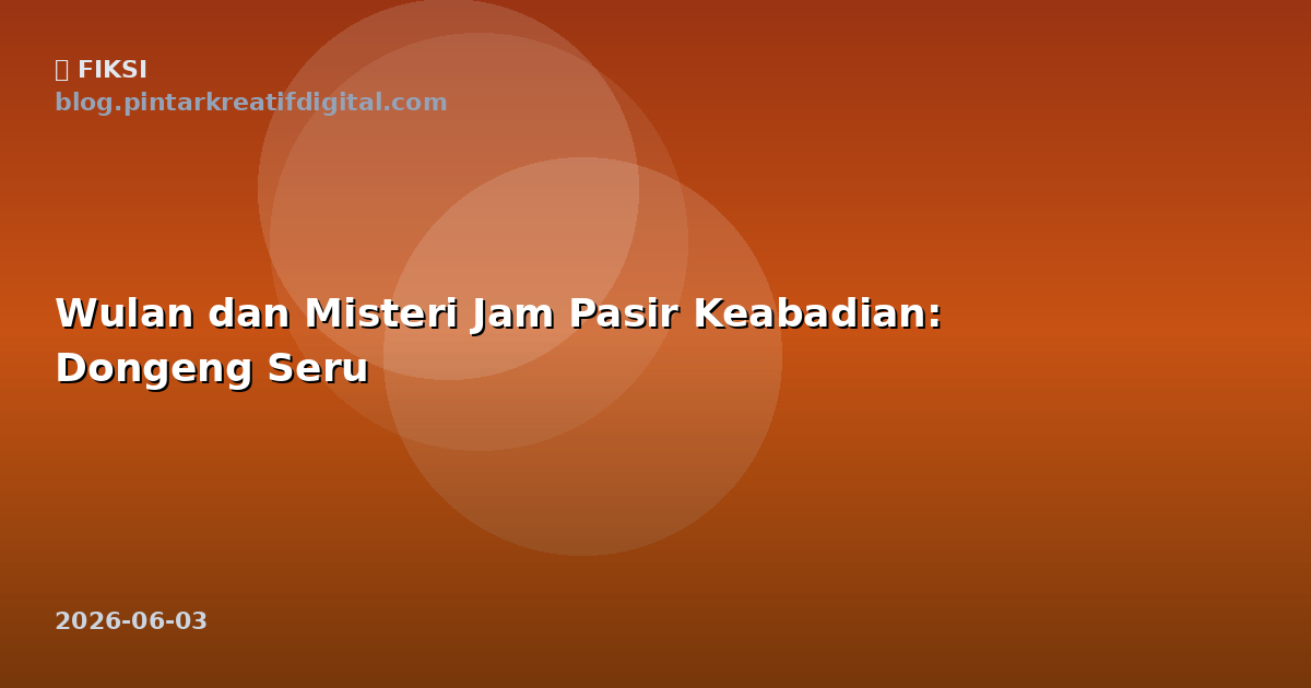 Wulan dan Misteri Jam Pasir Keabadian: Dongeng Seru