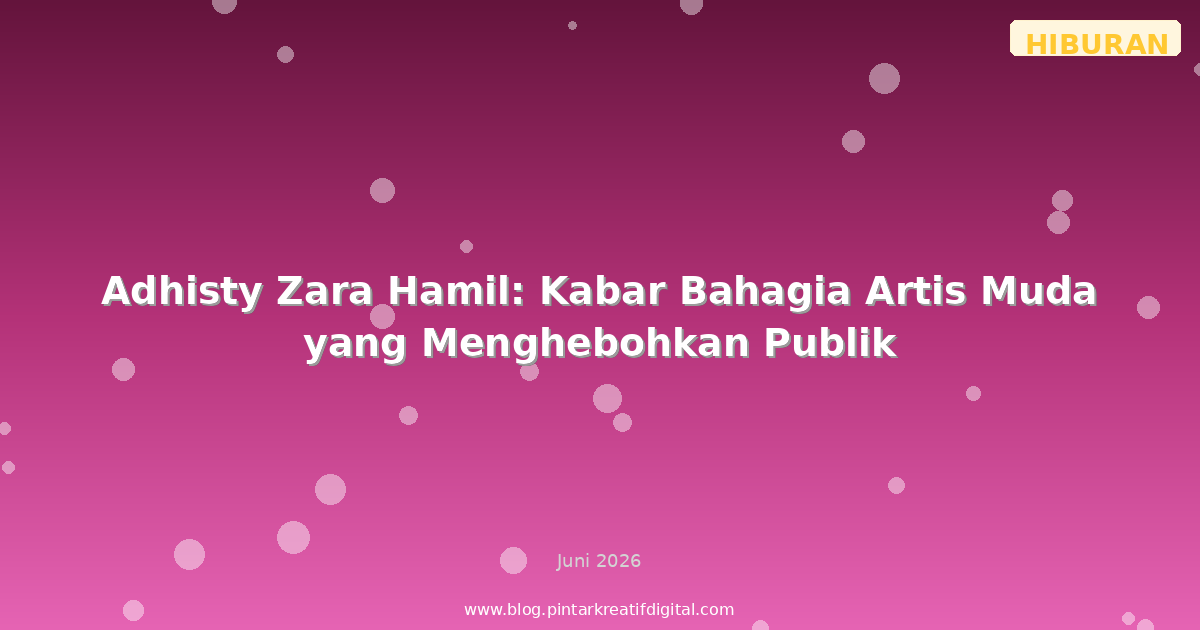 Adhisty Zara Hamil: Kabar Bahagia Artis Muda yang Menghebohkan Publik