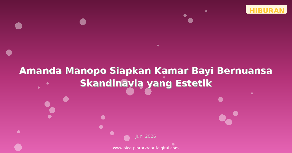 Amanda Manopo Siapkan Kamar Bayi Bernuansa Skandinavia yang Estetik