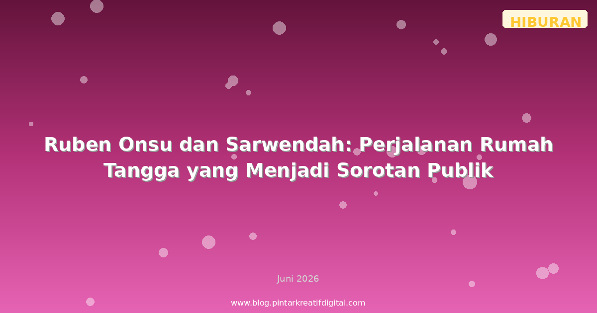 Ruben Onsu dan Sarwendah: Perjalanan Rumah Tangga yang Menjadi Sorotan Publik