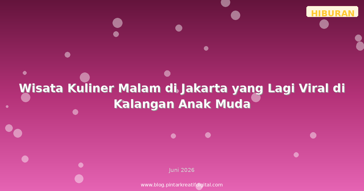 Wisata Kuliner Malam di Jakarta yang Lagi Viral di Kalangan Anak Muda