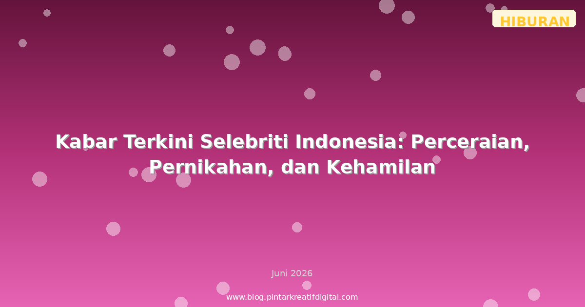 Kabar Terkini Selebriti Indonesia: Perceraian, Pernikahan, dan Kehamilan
