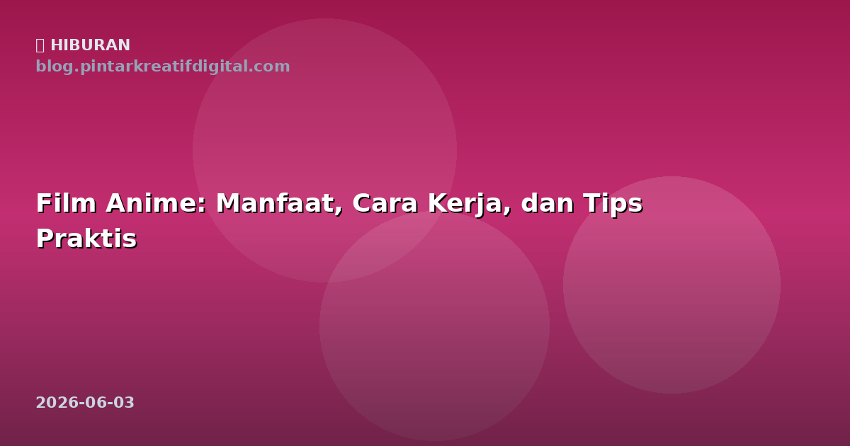 Film Anime: Manfaat, Cara Kerja, dan Tips Praktis