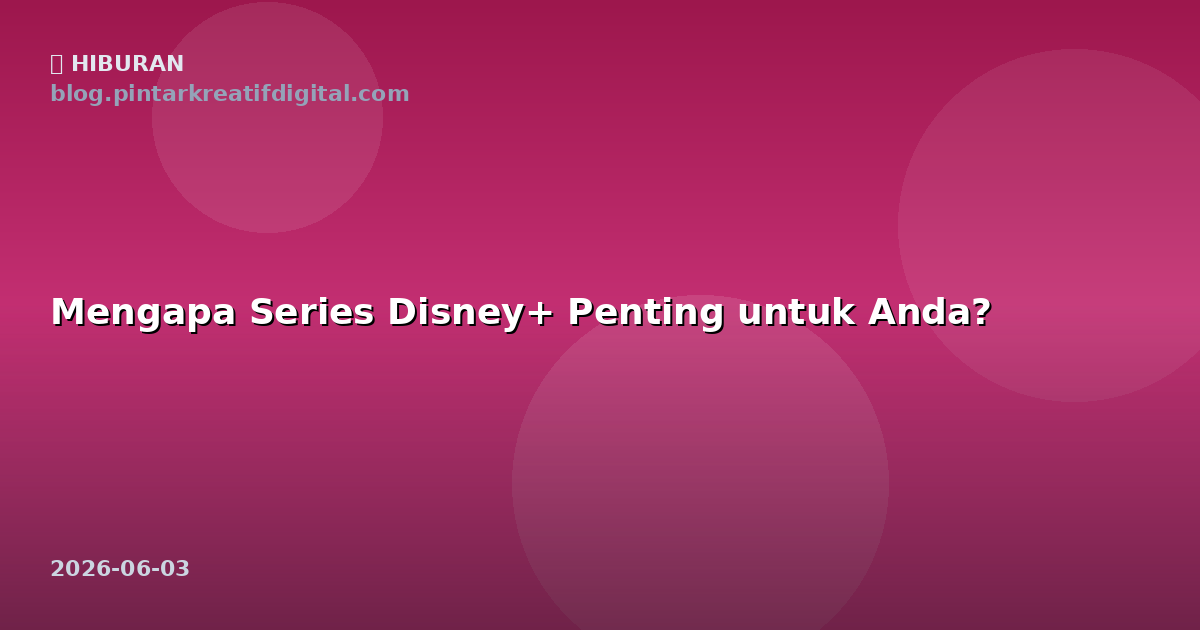 Mengapa Series Disney+ Penting untuk Anda?