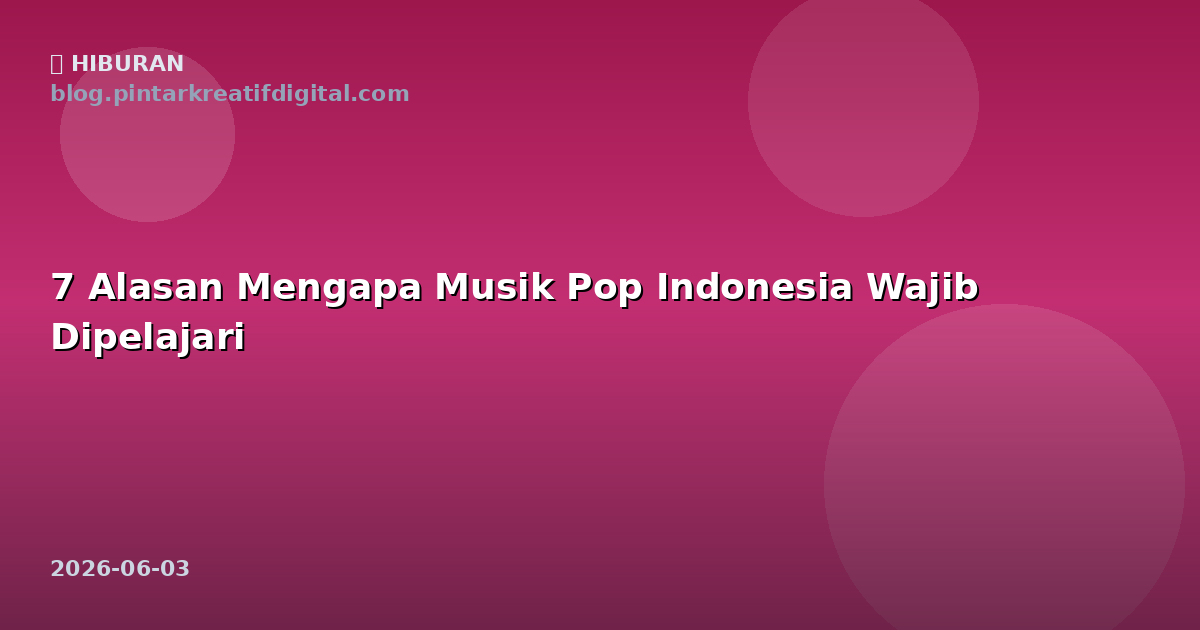 7 Alasan Mengapa Musik Pop Indonesia Wajib Dipelajari