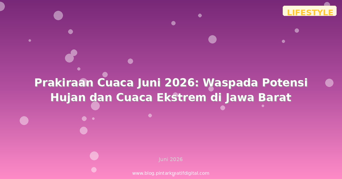 Prakiraan Cuaca Juni 2026: Waspada Potensi Hujan dan Cuaca Ekstrem di Jawa Barat