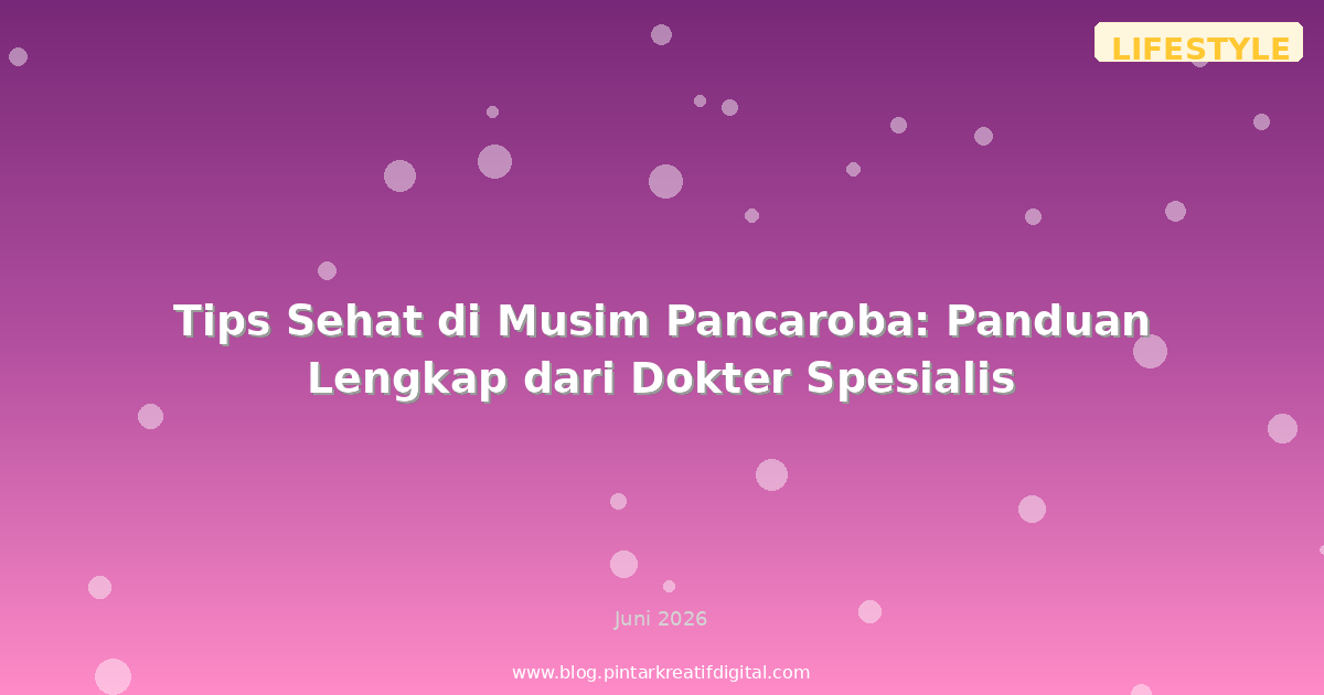Tips Sehat di Musim Pancaroba: Panduan Lengkap dari Dokter Spesialis