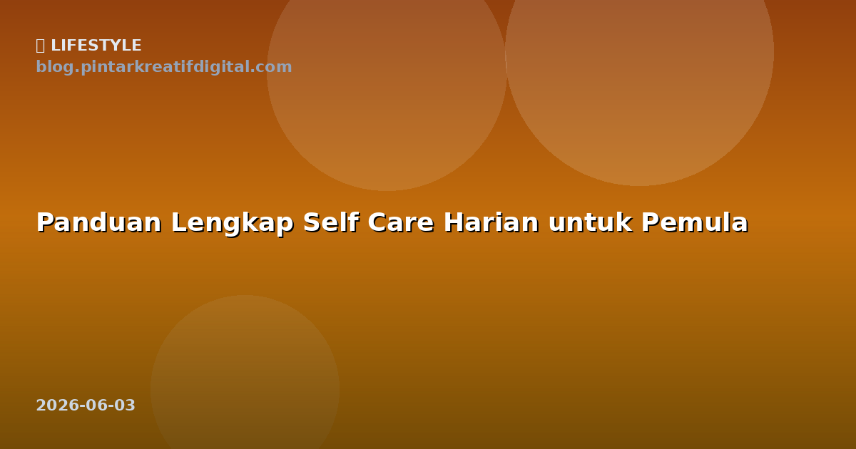 Panduan Lengkap Self Care Harian untuk Pemula