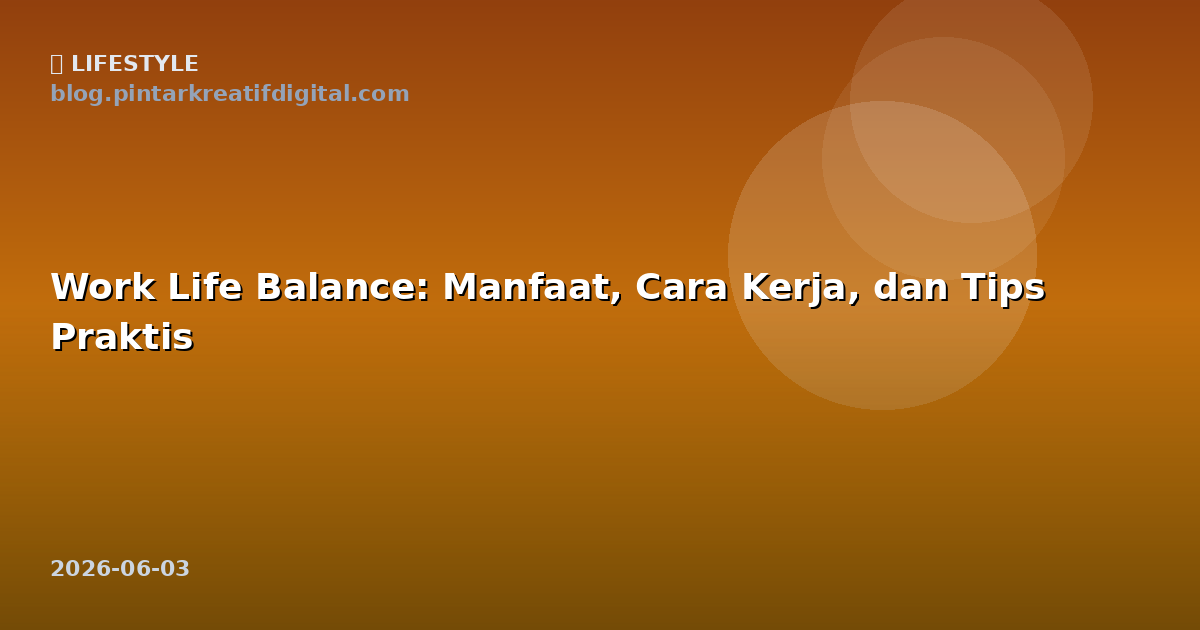Work Life Balance: Manfaat, Cara Kerja, dan Tips Praktis