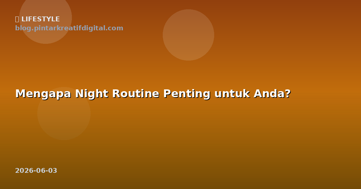 Mengapa Night Routine Penting untuk Anda?